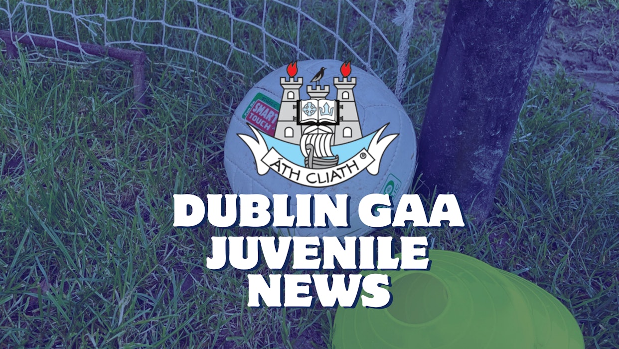 Dublin GAA Juvenile update Thursday 22nd February