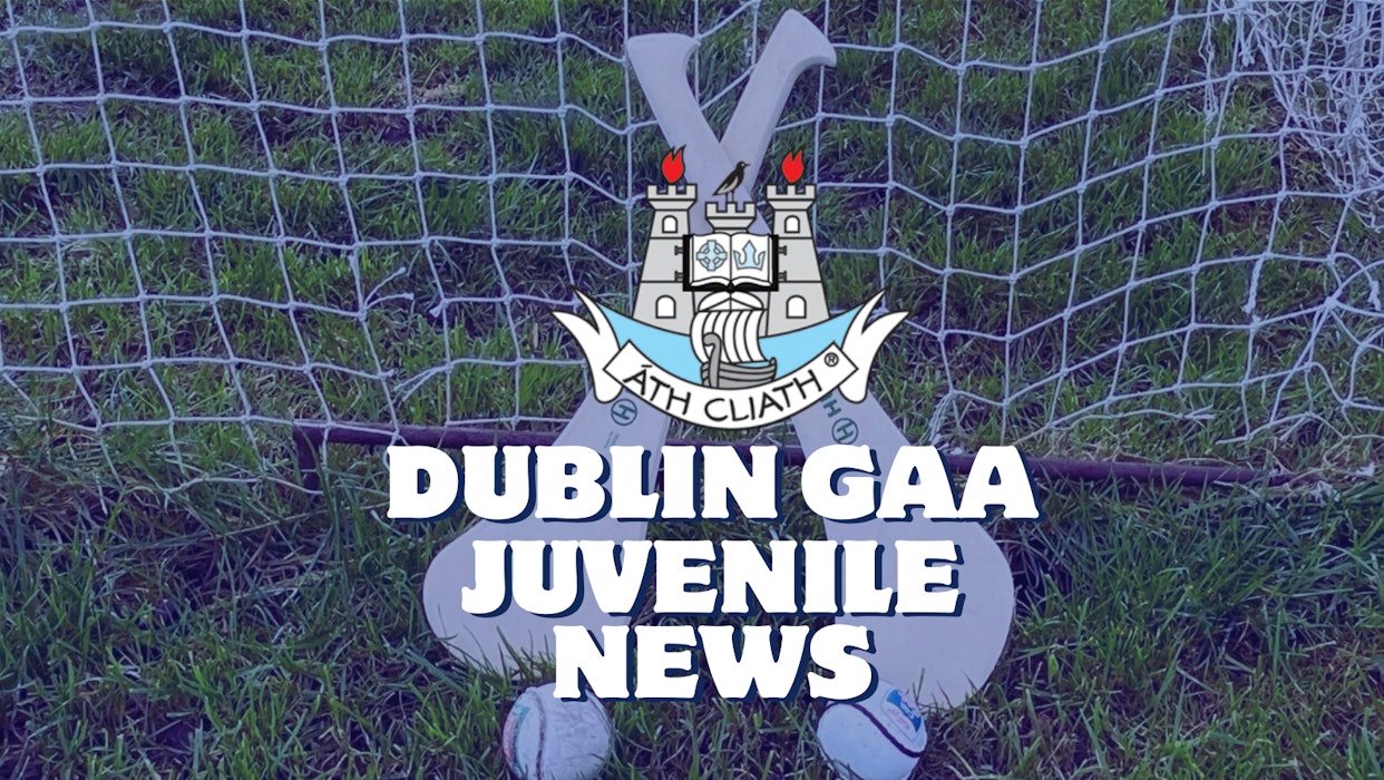 Dublin GAA Juvenile update Friday 1st March