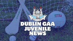 Dublin GAA Juvenile update Tuesday 12th March