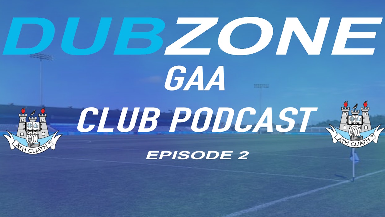 The DubZone GAA Club podcast- Episode 2