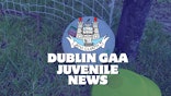 Dublin GAA Juvenile update Thursday 30th May